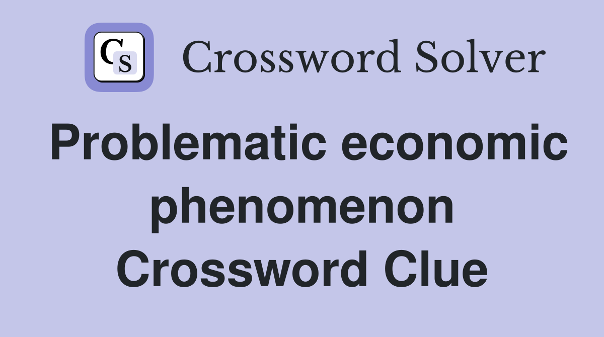 Problematic economic phenomenon Crossword Clue Answers Crossword Solver